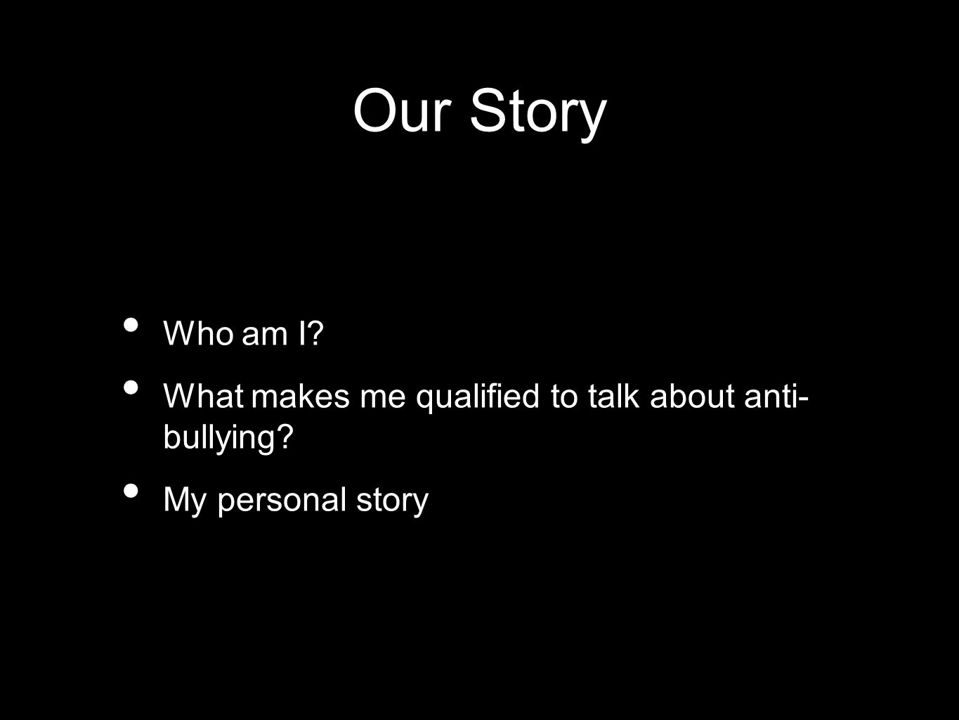 Our Story Who am I What makes me qualified to talk about anti- bullying My personal story