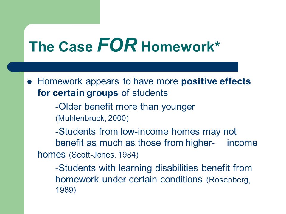 The Case FOR Homework* Homework appears to have more positive effects for certain groups of students.