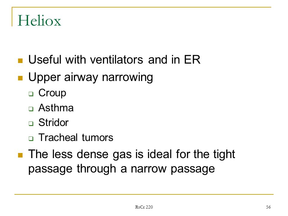 Heliox Useful with ventilators and in ER Upper airway narrowing