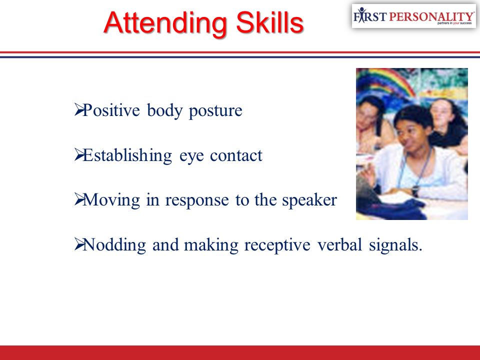 Attending Skills Positive body posture Establishing eye contact