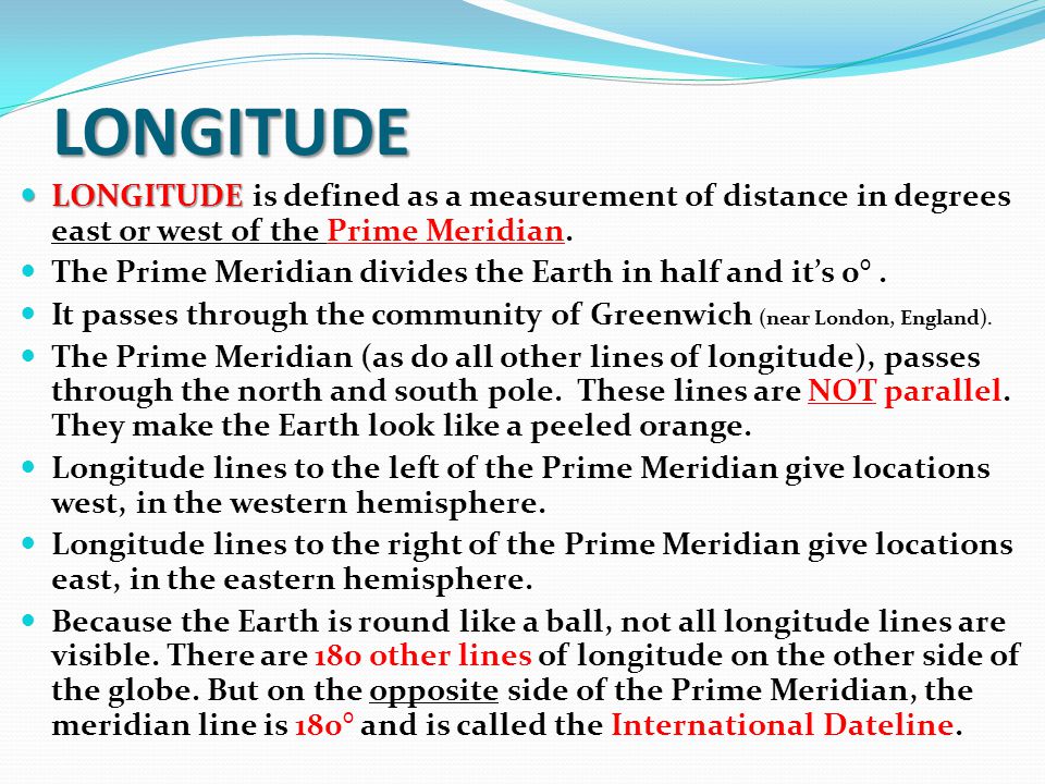 LONGITUDE LONGITUDE is defined as a measurement of distance in degrees east or west of the Prime Meridian.