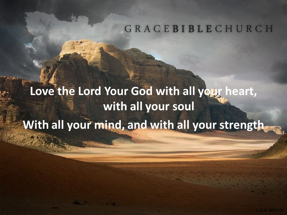 Love the Lord Your God with all your heart, with all your soul With all your mind, and with all your strength