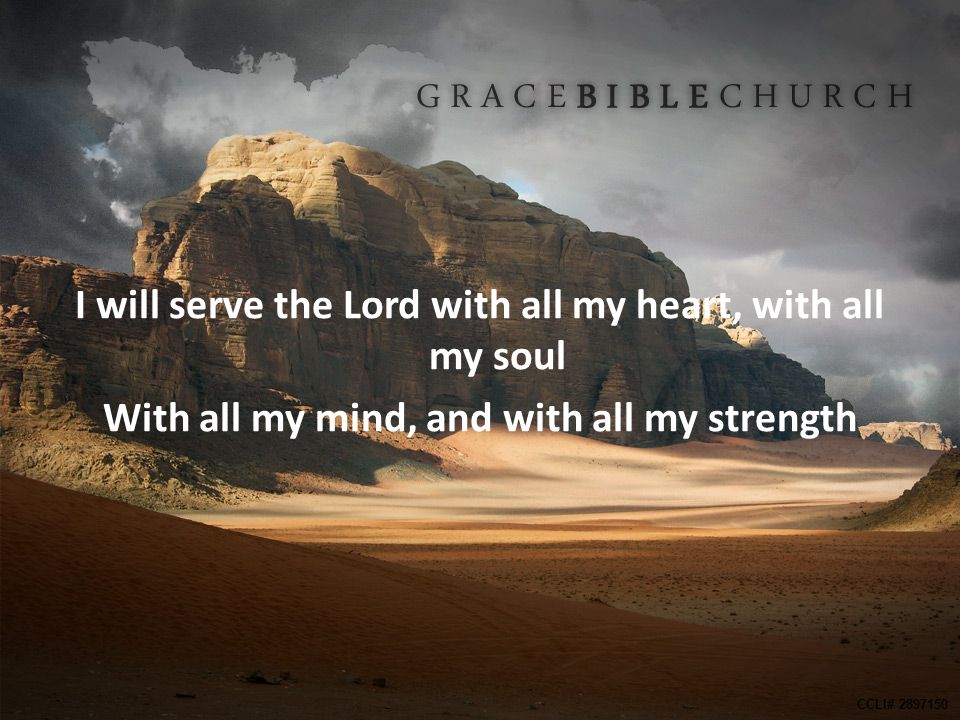 I will serve the Lord with all my heart, with all my soul With all my mind, and with all my strength