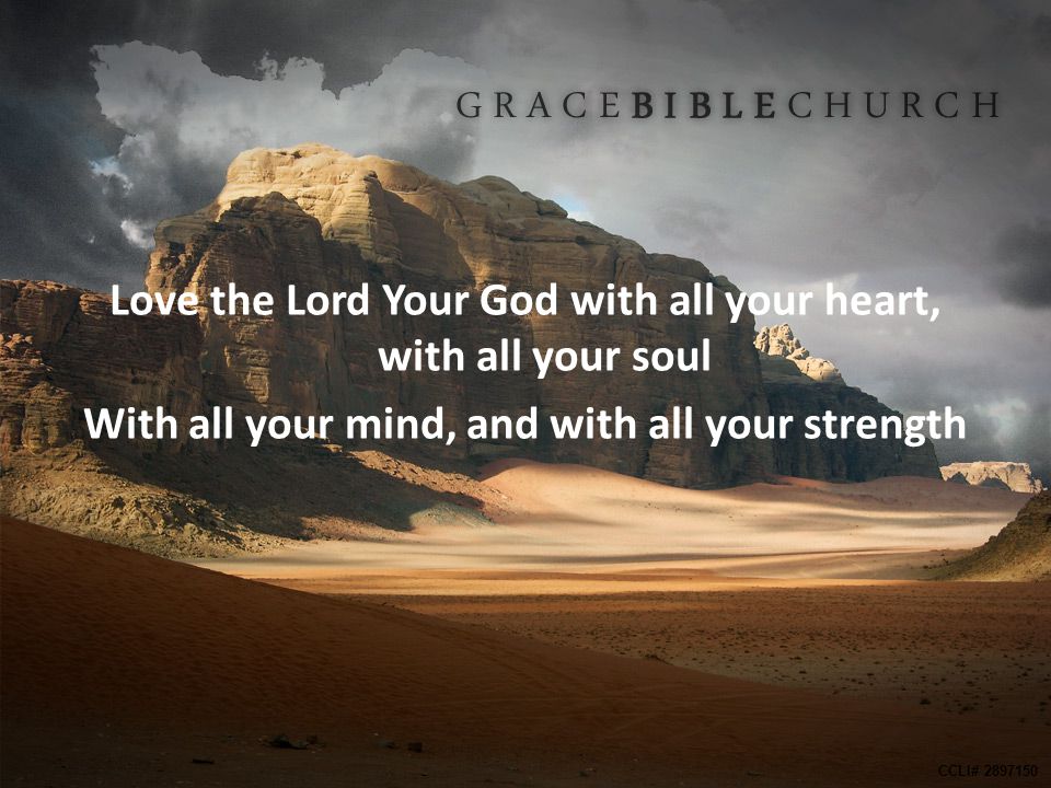 Love the Lord Your God with all your heart, with all your soul With all your mind, and with all your strength