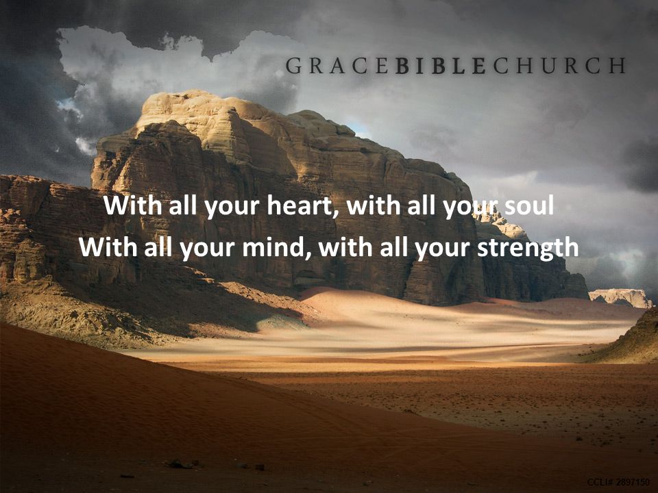 With all your heart, with all your soul With all your mind, with all your strength