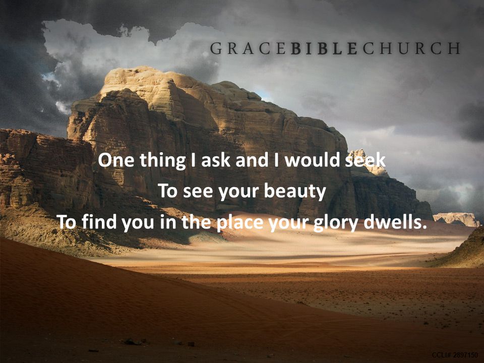 One thing I ask and I would seek To see your beauty To find you in the place your glory dwells.