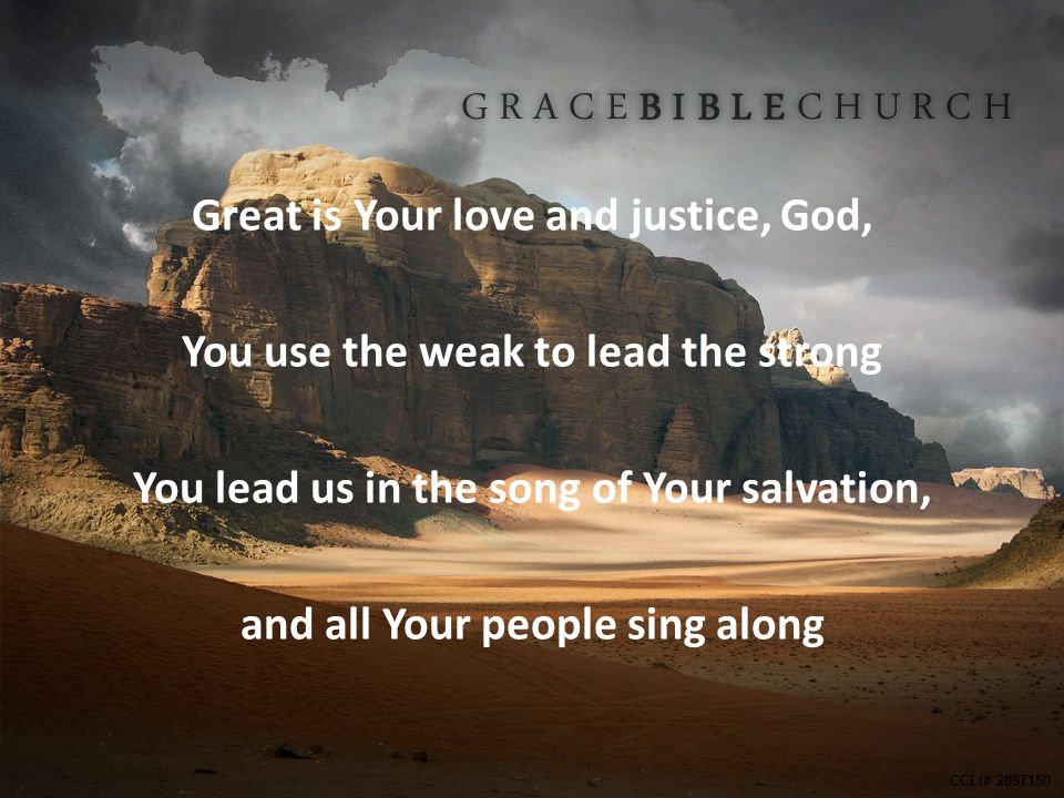 Great is Your love and justice, God, You use the weak to lead the strong You lead us in the song of Your salvation, and all Your people sing along