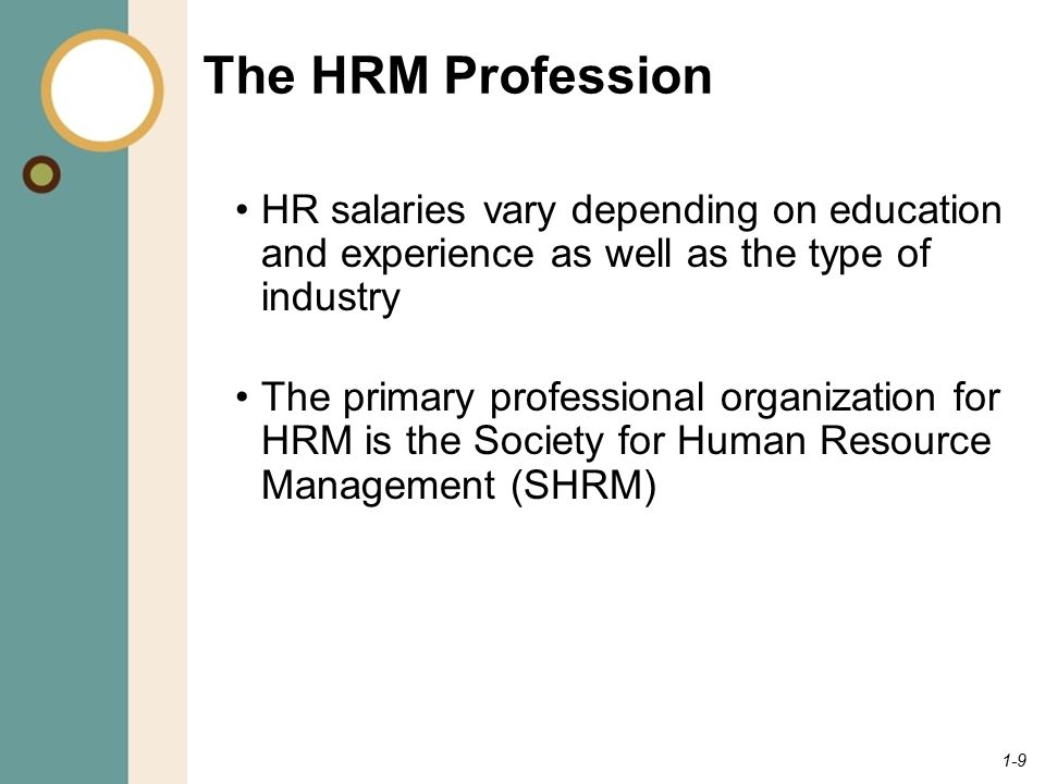 The HRM Profession HR salaries vary depending on education and experience as well as the type of industry.
