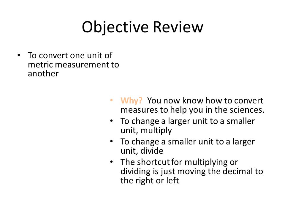 Objective Review To convert one unit of metric measurement to another