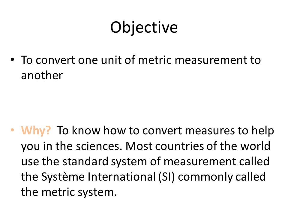 Objective To convert one unit of metric measurement to another