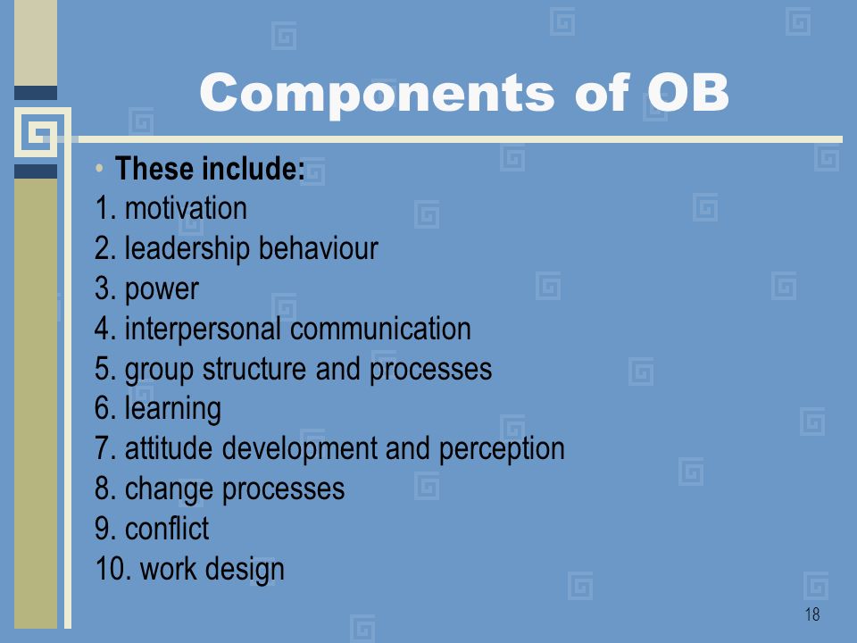 Components of OB These include: 1. motivation 2. leadership behaviour