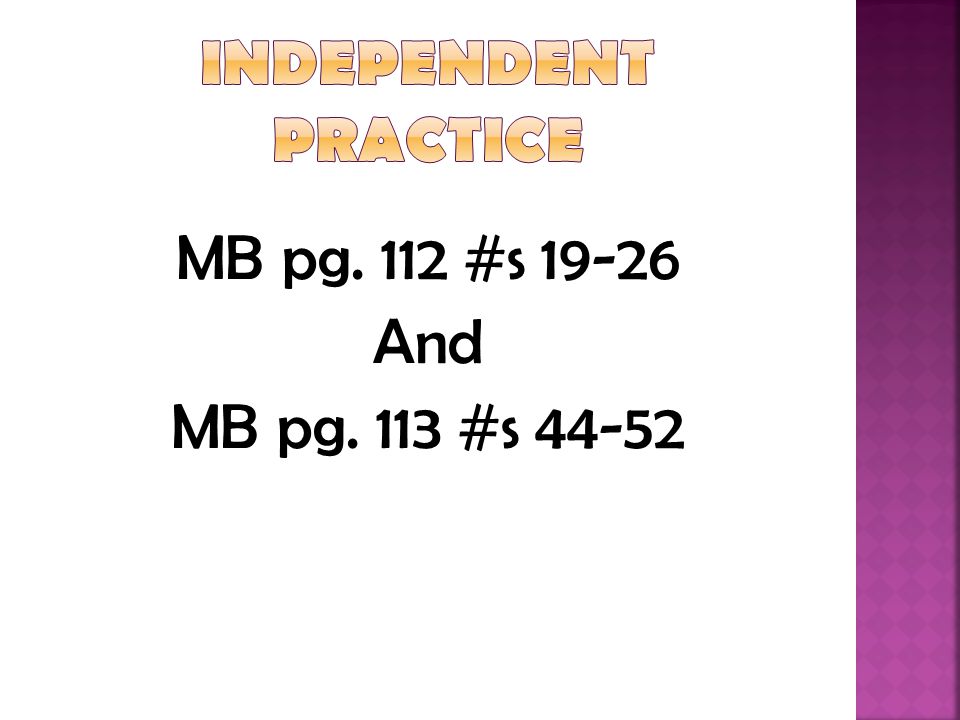 Independent Practice MB pg. 112 #s And MB pg. 113 #s 44-52