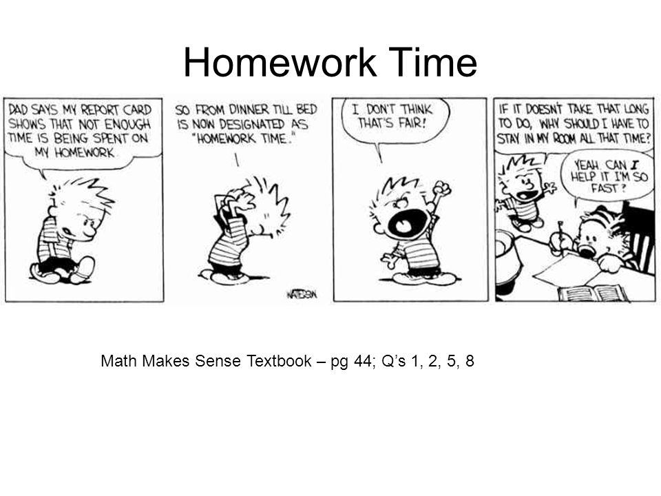 Homework Time Math Makes Sense Textbook – pg 44; Q’s 1, 2, 5, 8
