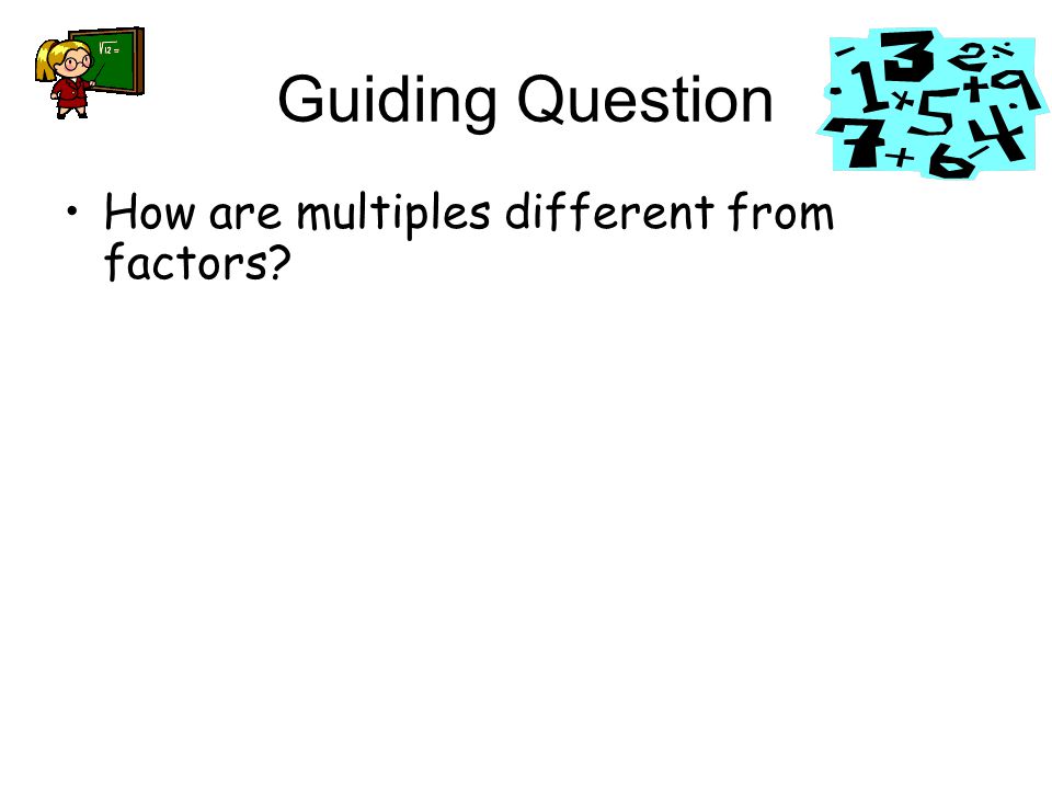 Guiding Question How are multiples different from factors