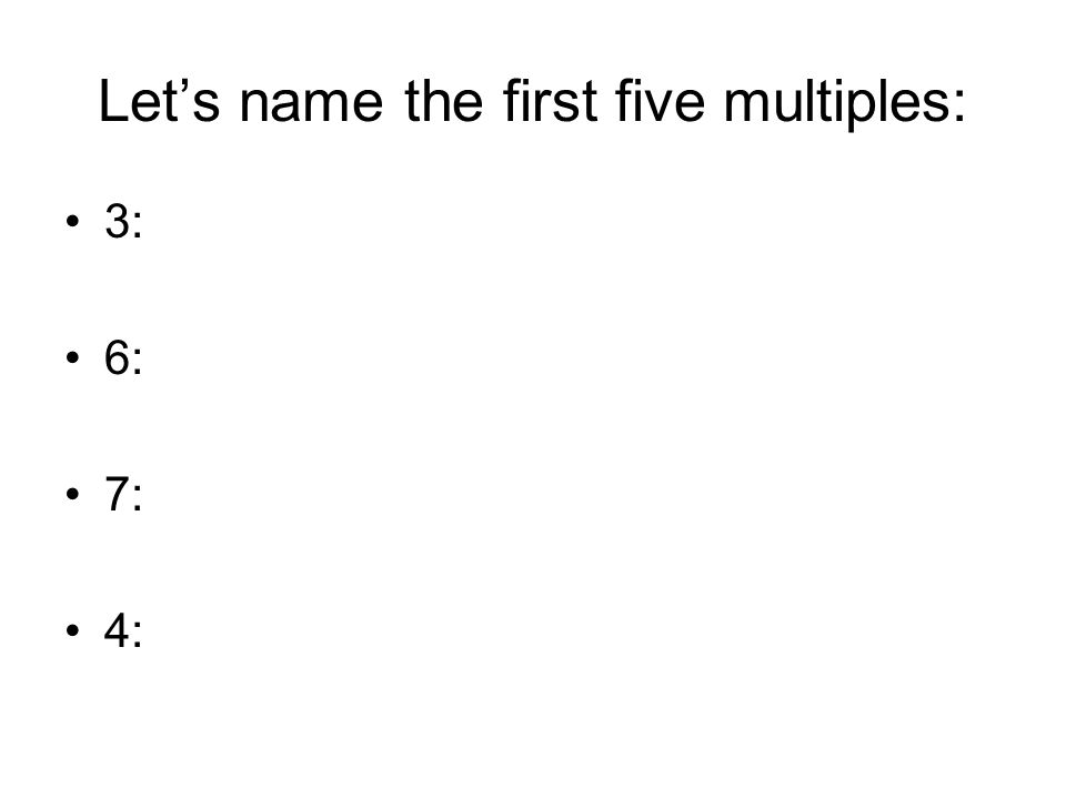 Let’s name the first five multiples: