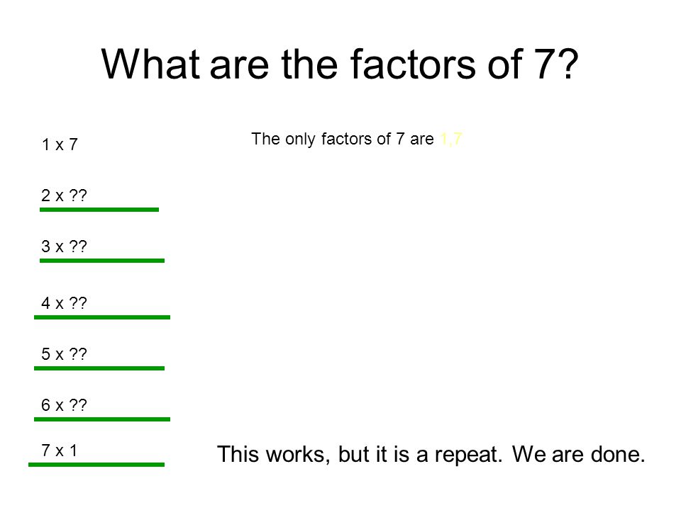 What are the factors of 7 The only factors of 7 are 1,7. 1 x 7. 2 x 3 x 4 x 5 x 6 x