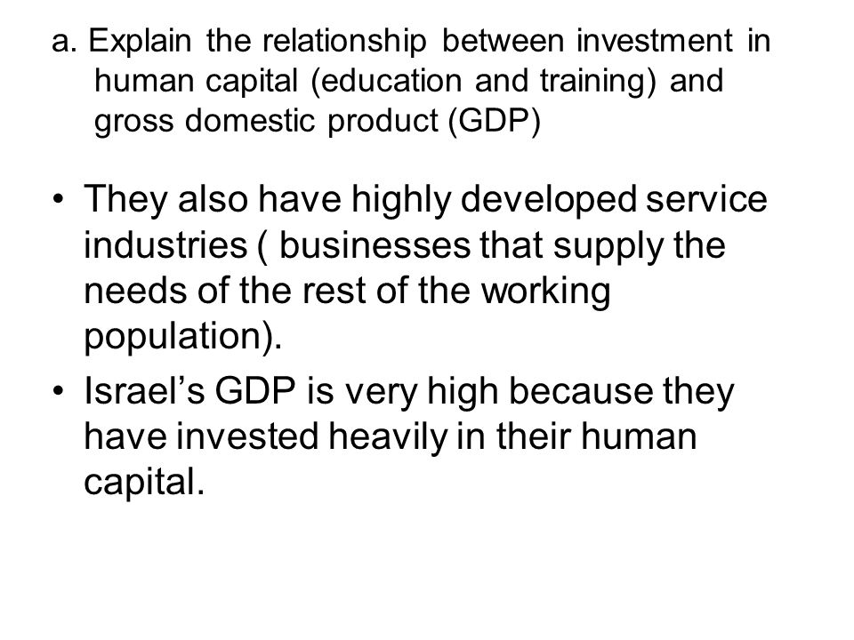 a. Explain the relationship between investment in human capital (education and training) and gross domestic product (GDP)