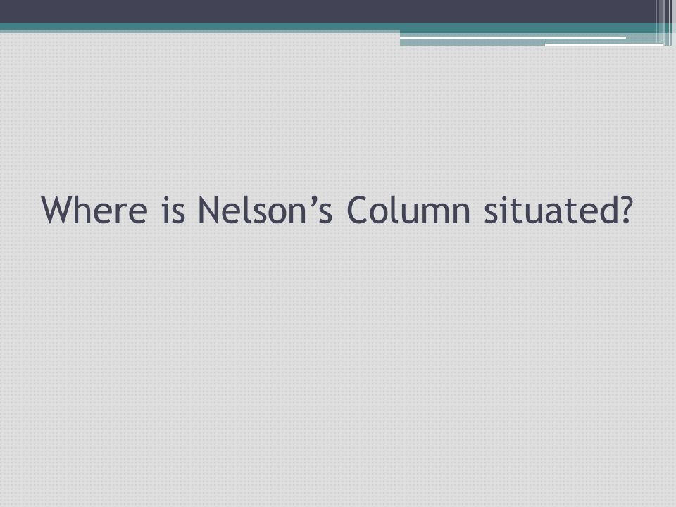 Where is Nelson’s Column situated