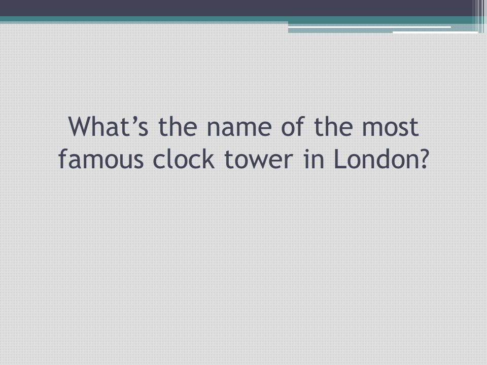 What’s the name of the most famous clock tower in London