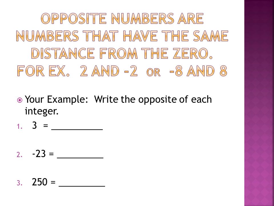 Opposite numbers are numbers that have the same distance from the zero