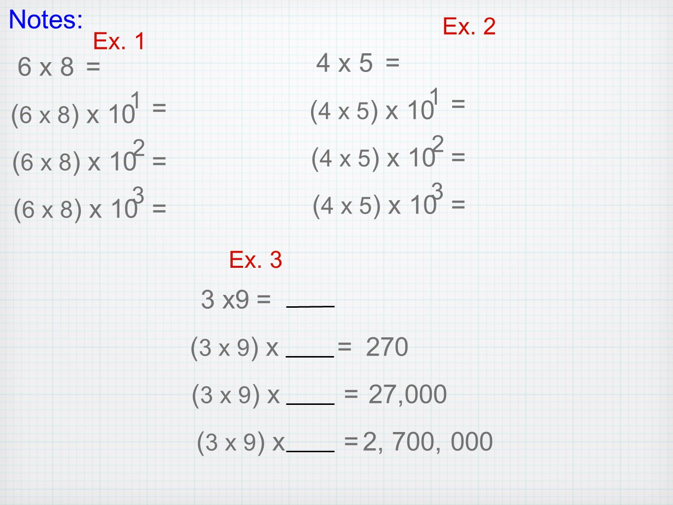 Notes: 4 x 5 = 6 x 8 = = = (4 x 5) x 10 (6 x 8) x 10 (4 x 5) x 10 =