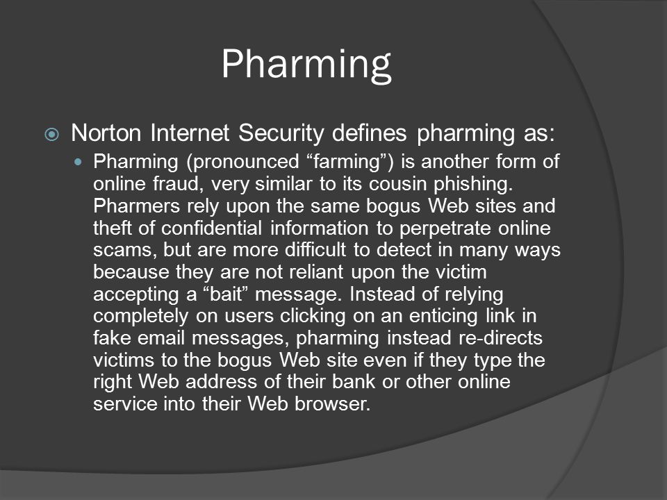 Pharming Norton Internet Security defines pharming as: