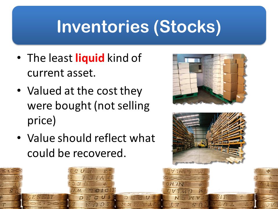 Inventories (Stocks) The least liquid kind of current asset.