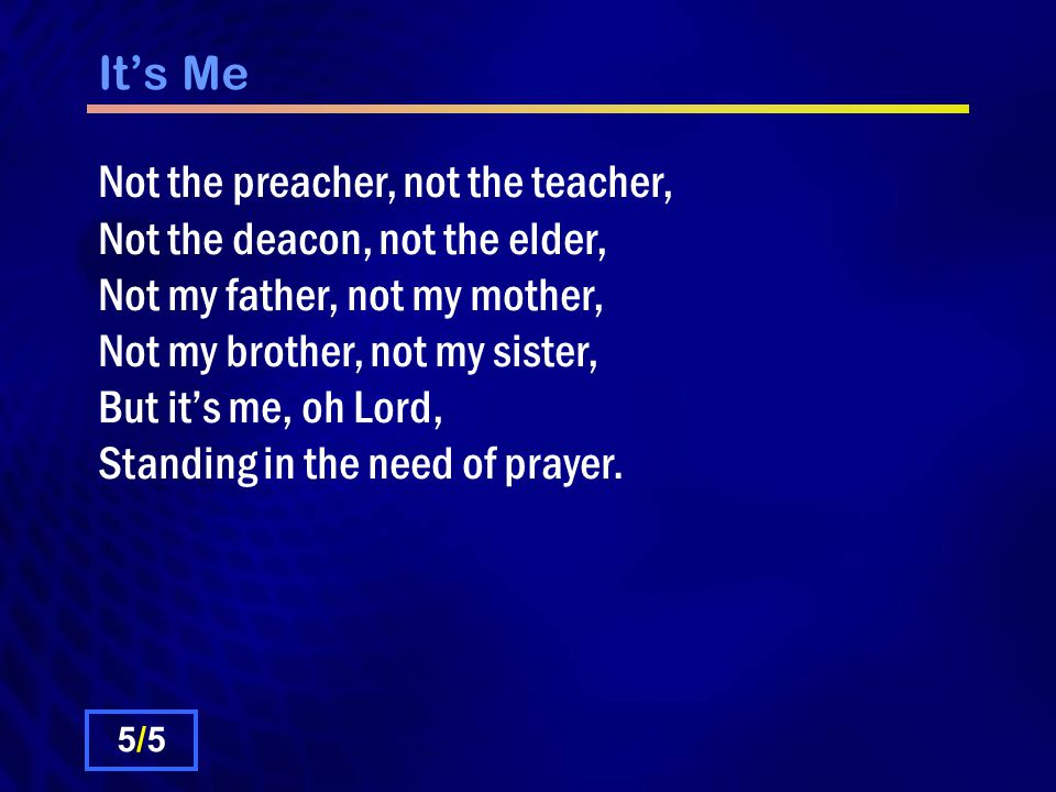 Not the preacher, not the teacher, Not the deacon, not the elder,