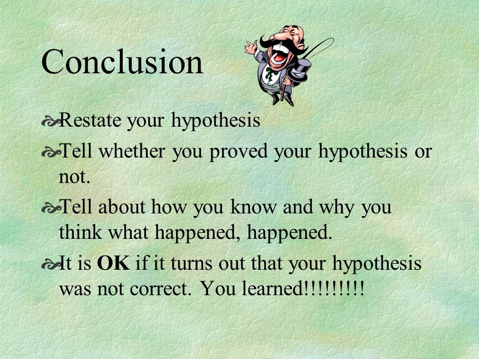 Conclusion Restate your hypothesis