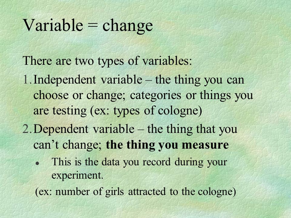 Variable = change There are two types of variables: