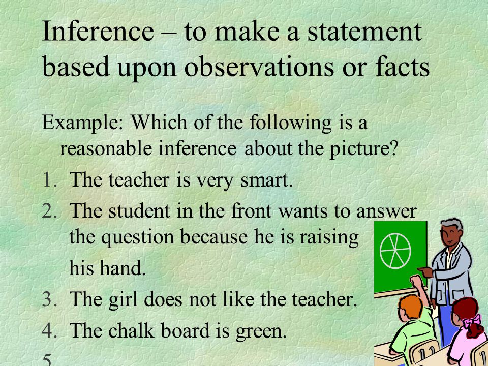 Inference – to make a statement based upon observations or facts