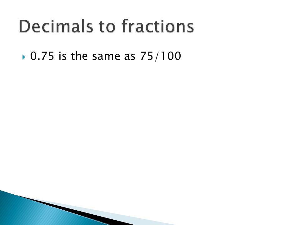 Decimals to fractions 0.75 is the same as 75/100