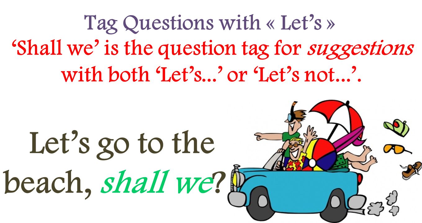 Tag Questions with « Let’s » Let’s go to the beach, shall we