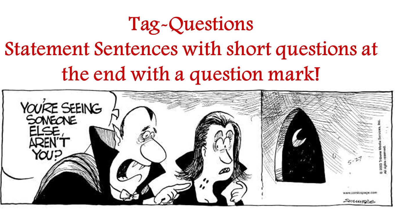 Tag-Questions Statement Sentences with short questions at the end with a question mark!
