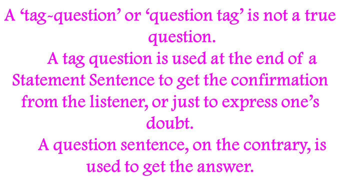 A ‘tag-question’ or ‘question tag’ is not a true question.