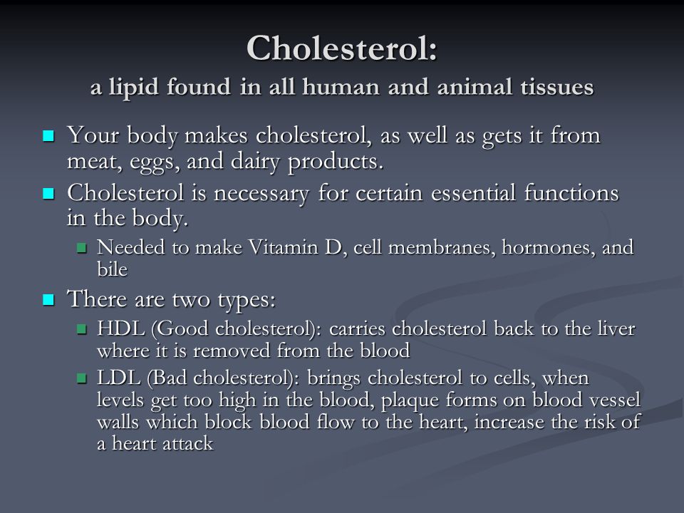 Cholesterol: a lipid found in all human and animal tissues