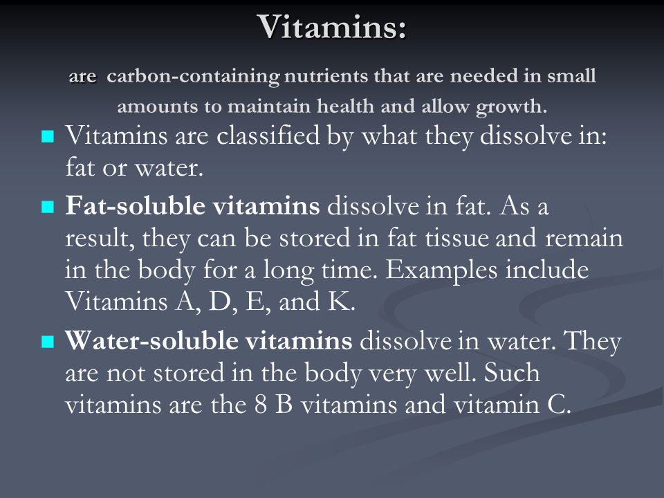 Vitamins: are carbon-containing nutrients that are needed in small amounts to maintain health and allow growth.