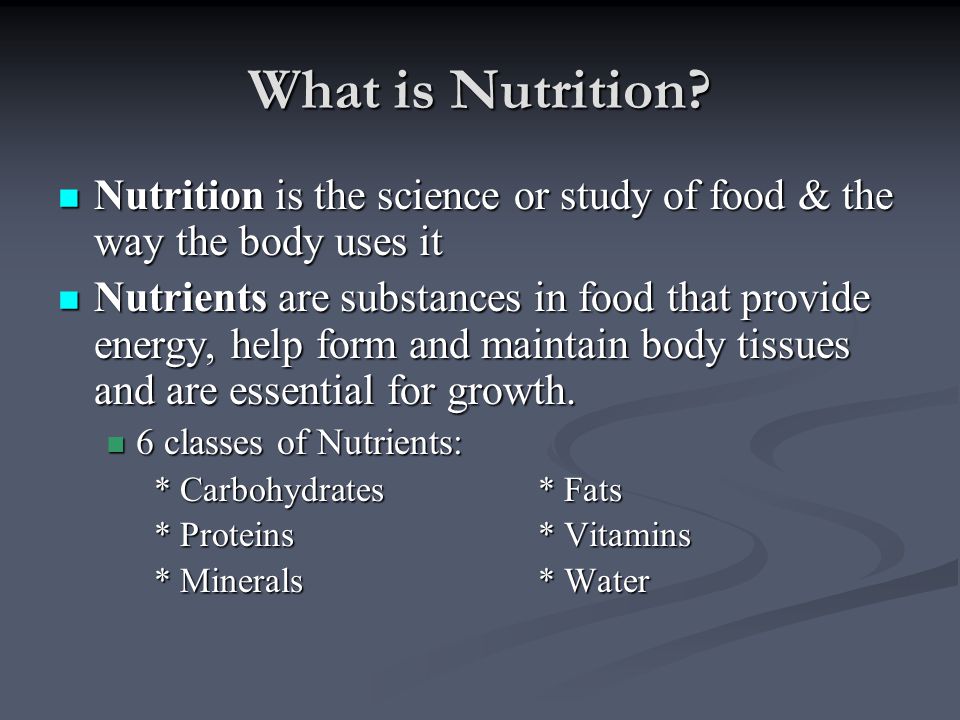 What is Nutrition Nutrition is the science or study of food & the way the body uses it.