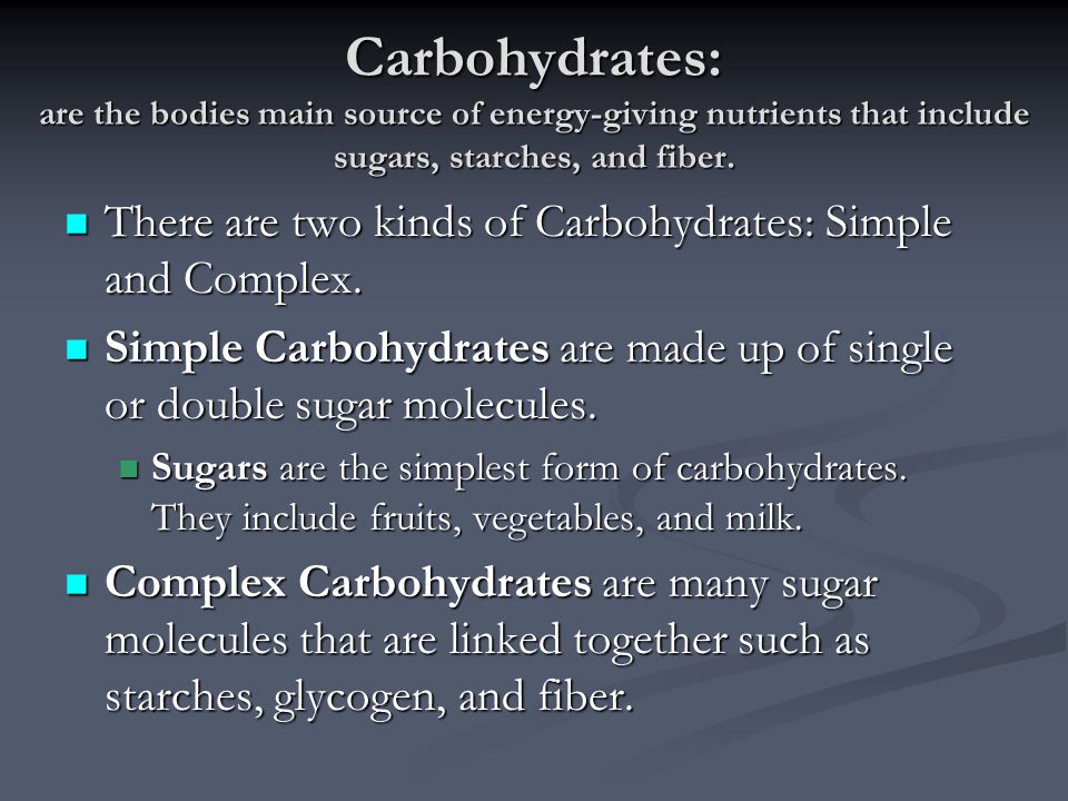 Carbohydrates: are the bodies main source of energy-giving nutrients that include sugars, starches, and fiber.