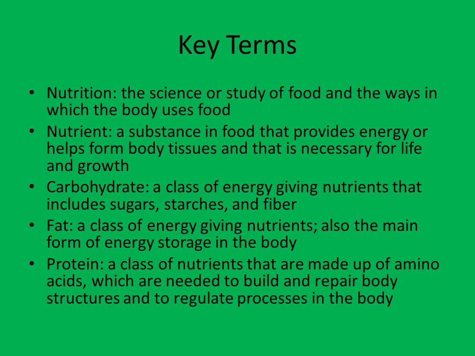 Key Terms Nutrition: the science or study of food and the ways in which the body uses food.