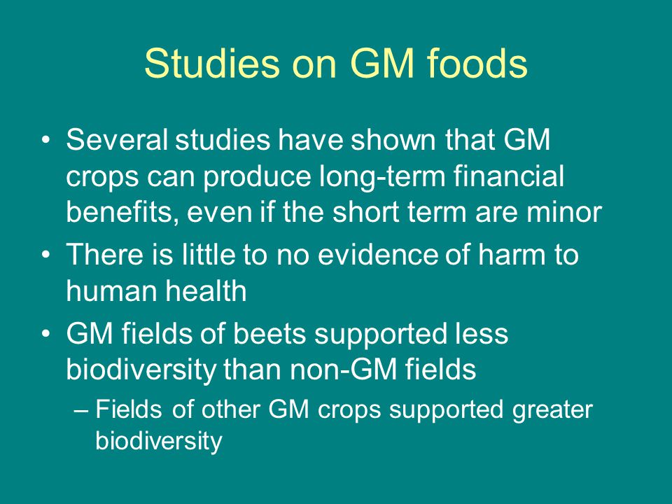 Studies on GM foods Several studies have shown that GM crops can produce long-term financial benefits, even if the short term are minor.