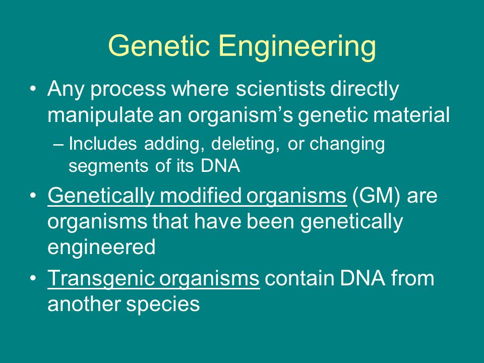 Genetic Engineering Any process where scientists directly manipulate an organism’s genetic material.