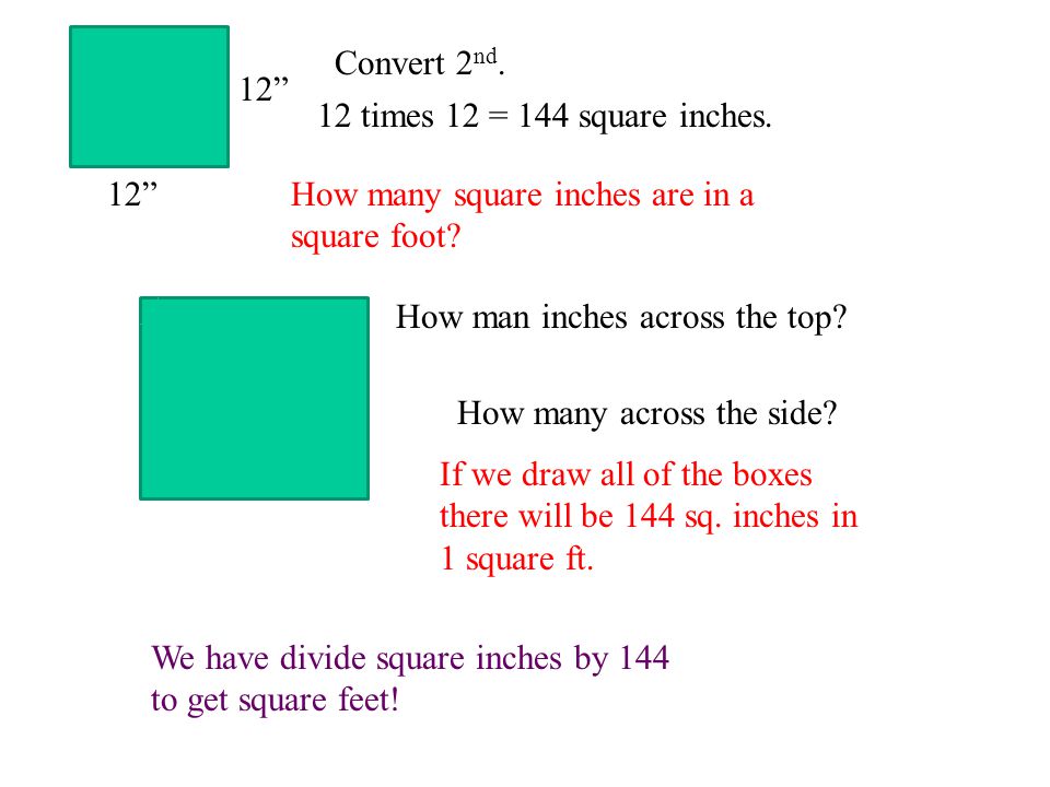 Convert 2nd times 12 = 144 square inches. 12 How many square inches are in a square foot