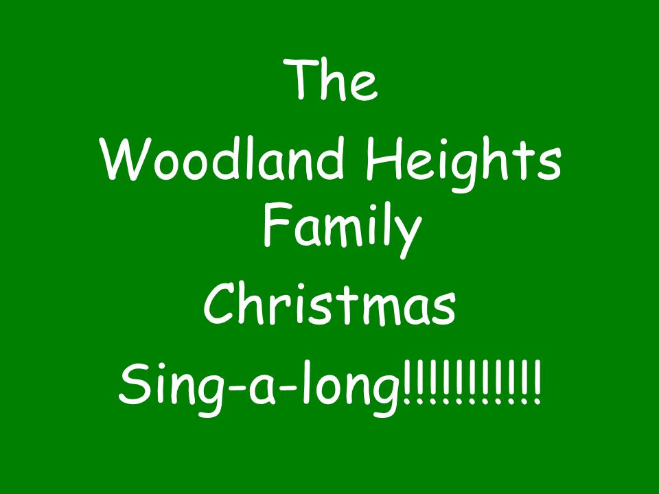 The Woodland Heights Family Christmas Sing-a-long!!!!!!!!!!!