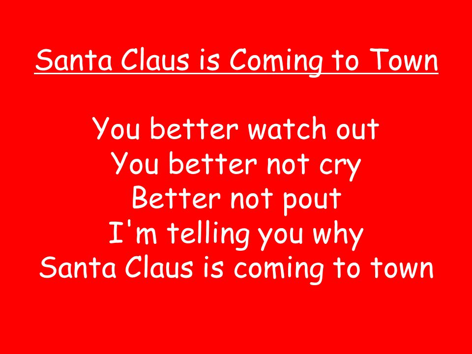 Santa Claus is Coming to Town You better watch out You better not cry Better not pout I m telling you why Santa Claus is coming to town