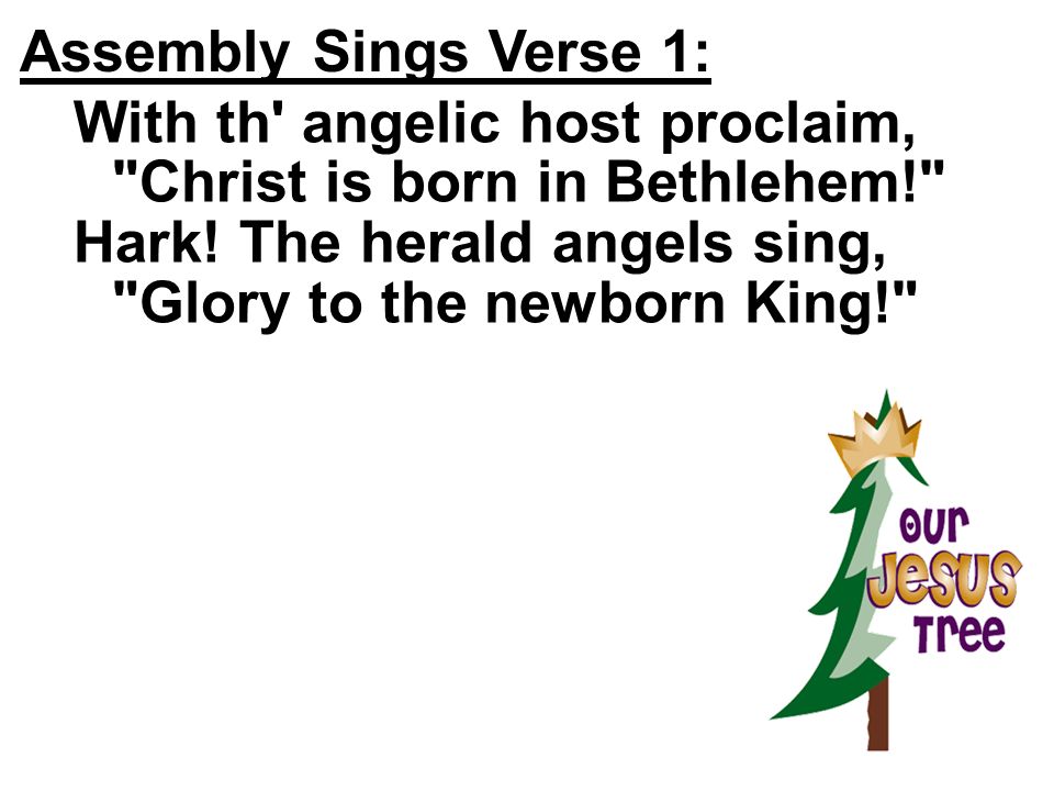 Assembly Sings Verse 1: With th angelic host proclaim, Christ is born in Bethlehem! Hark.