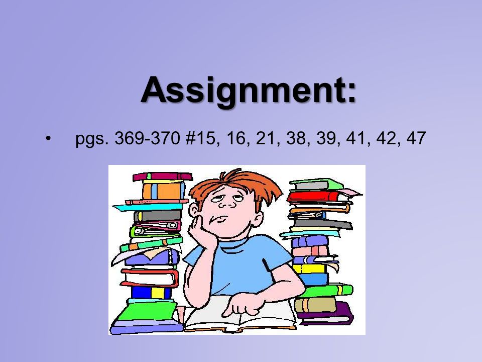Assignment: pgs #15, 16, 21, 38, 39, 41, 42, 47