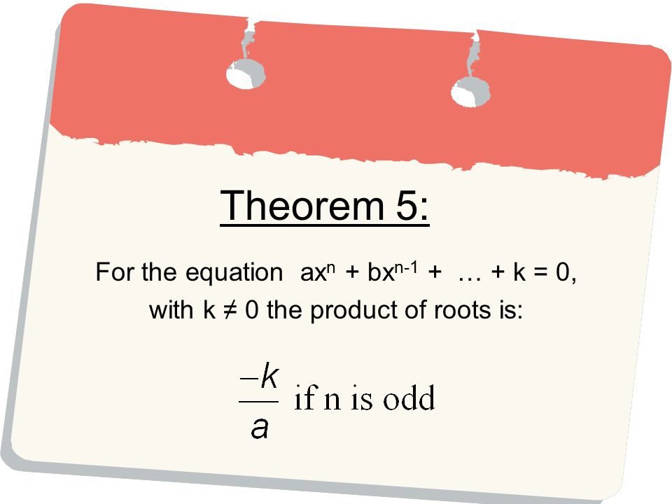 Theorem 5: For the equation axn + bxn-1 + … + k = 0,
