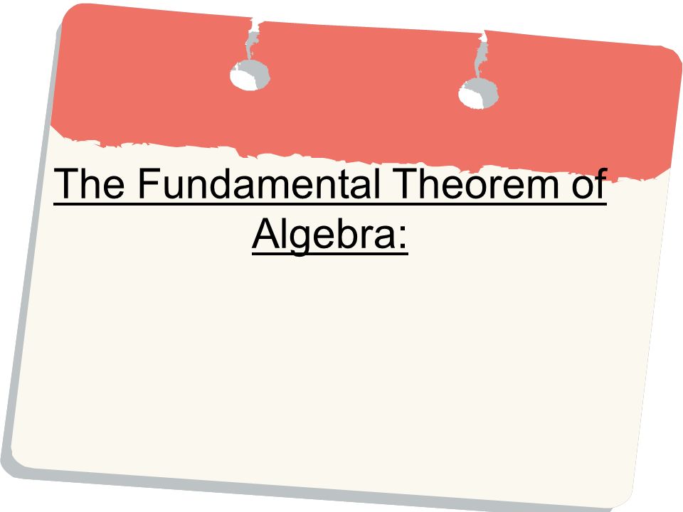 The Fundamental Theorem of Algebra: