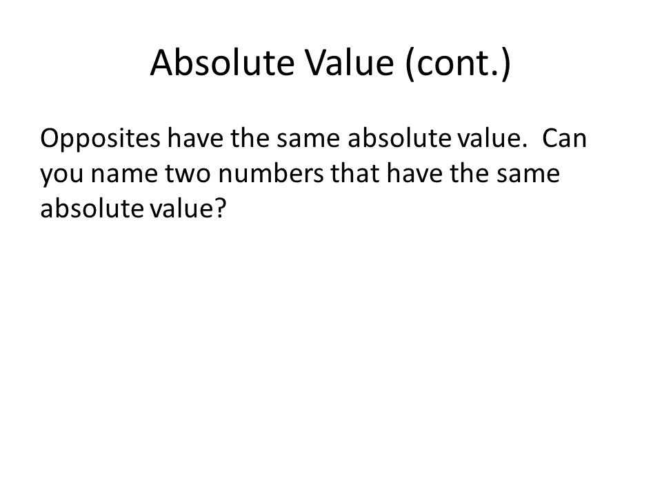Absolute Value (cont.) Opposites have the same absolute value.